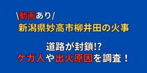 【動画】新潟県妙高市柳井田の火事でケガ人が出た！？原因や被害状況まとめ！